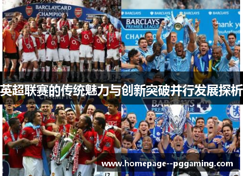 英超联赛的传统魅力与创新突破并行发展探析