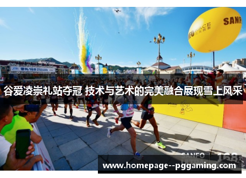 谷爱凌崇礼站夺冠 技术与艺术的完美融合展现雪上风采