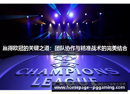 赢得欧冠的关键之道:团队协作与精准战术的完美结合 赢得欧冠的关键之道:团队协作与精准战术的完美结合