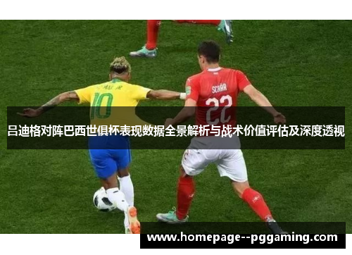 吕迪格对阵巴西世俱杯表现数据全景解析与战术价值评估及深度透视