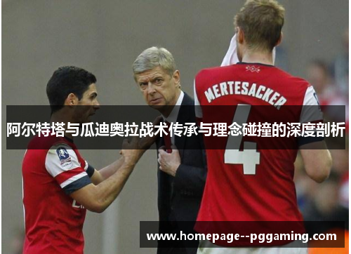 阿尔特塔与瓜迪奥拉战术传承与理念碰撞的深度剖析