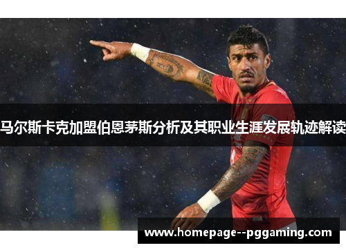 马尔斯卡克加盟伯恩茅斯分析及其职业生涯发展轨迹解读