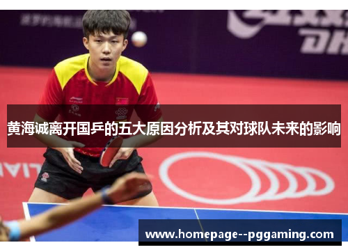 黄海诚离开国乒的五大原因分析及其对球队未来的影响 黄海诚离开国乒的五大原因分析及其对球队未来的影响