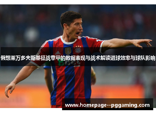 假想莱万多夫斯基征战意甲的数据表现与战术解读进球效率与球队影响