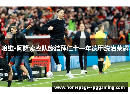 哈维·阿隆索率队终结拜仁十一年德甲统治荣耀 哈维·阿隆索率队终结拜仁十一年德甲统治荣耀