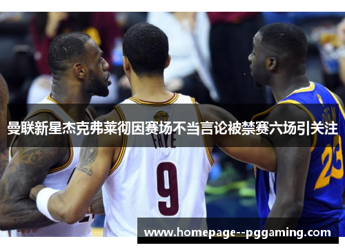 曼联新星杰克弗莱彻因赛场不当言论被禁赛六场引关注