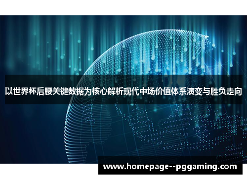 以世界杯后腰关键数据为核心解析现代中场价值体系演变与胜负走向