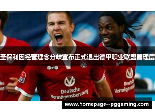 圣保利因经营理念分歧宣布正式退出德甲职业联盟管理层